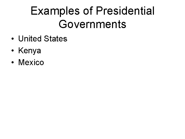 Examples of Presidential Governments • United States • Kenya • Mexico 