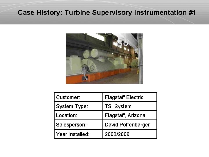 Case History: Turbine Supervisory Instrumentation #1 Customer: Flagstaff Electric System Type: TSI System Location: