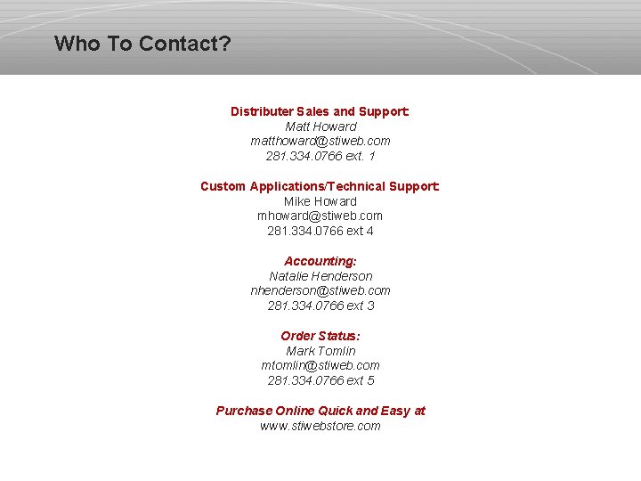 Who To Contact? Distributer Sales and Support: Matt Howard matthoward@stiweb. com 281. 334. 0766