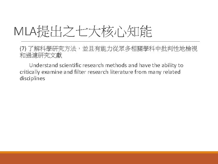 MLA提出之七大核心知能 (7) 了解科學研究方法，並且有能力從眾多相關學科中批判性地檢視 和過濾研究文獻 Understand scientific research methods and have the ability to critically