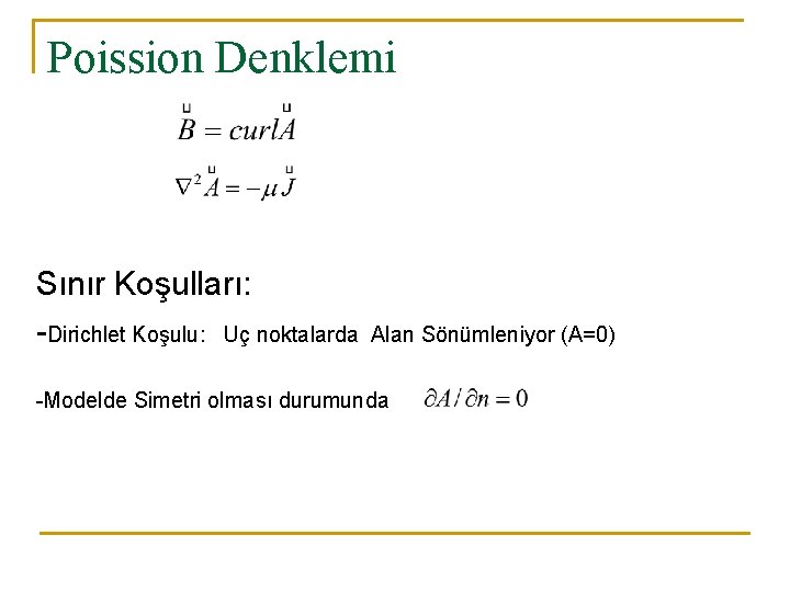 Poission Denklemi Sınır Koşulları: -Dirichlet Koşulu: Uç noktalarda Alan Sönümleniyor (A=0) -Modelde Simetri olması