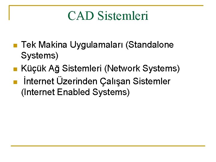 CAD Sistemleri n n n Tek Makina Uygulamaları (Standalone Systems) Küçük Ağ Sistemleri (Network