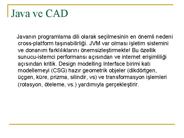 Java ve CAD Javanın programlama dili olarak seçilmesinin en önemli nedeni cross-platform taşınabilirliği. JVM