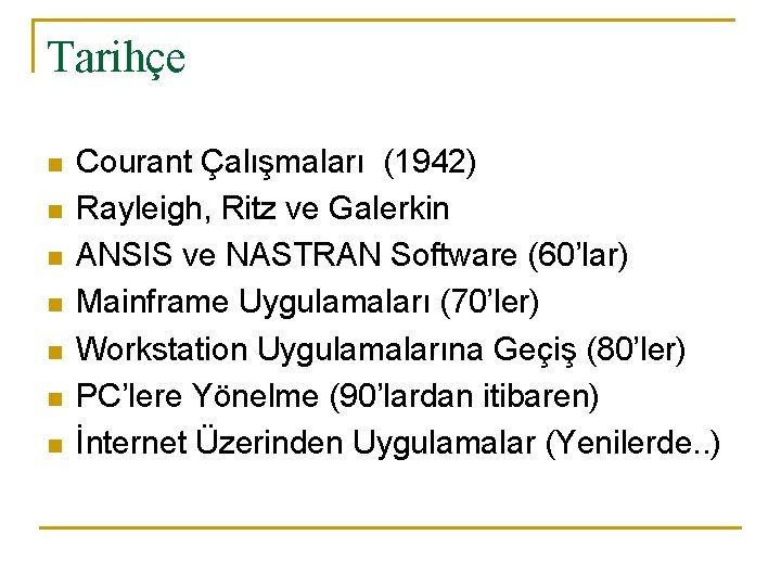 Tarihçe n n n n Courant Çalışmaları (1942) Rayleigh, Ritz ve Galerkin ANSIS ve