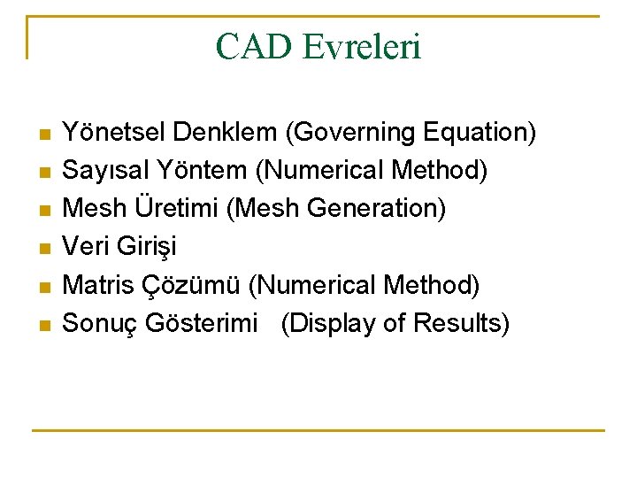 CAD Evreleri n n n Yönetsel Denklem (Governing Equation) Sayısal Yöntem (Numerical Method) Mesh