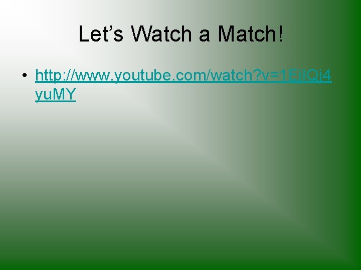 Let’s Watch a Match! • http: //www. youtube. com/watch? v=1 Ej. IQj 4 yu.