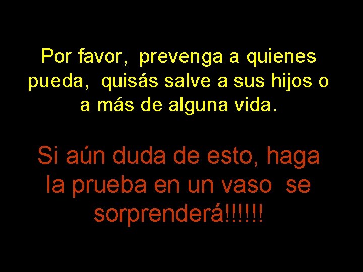 Por favor, prevenga a quienes pueda, quisás salve a sus hijos o a más