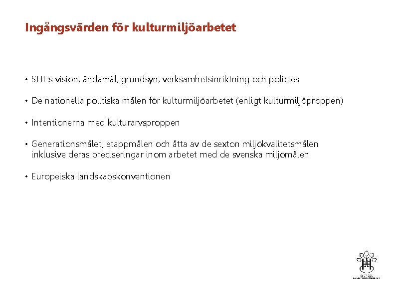 Ingångsvärden för kulturmiljöarbetet • SHF: s vision, ändamål, grundsyn, verksamhetsinriktning och policies • De
