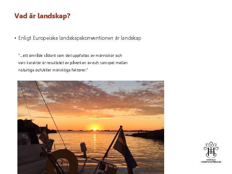 Vad är landskap? • Enligt Europeiska landskapskonventionen är landskap ”…ett område sådant som det