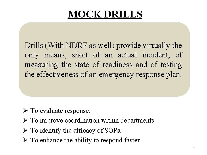 MOCK DRILLS Drills (With NDRF as well) provide virtually the only means, short of