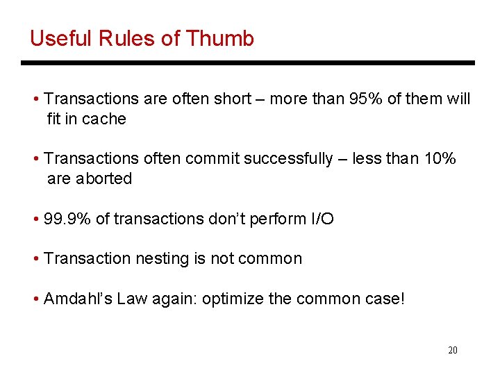 Useful Rules of Thumb • Transactions are often short – more than 95% of