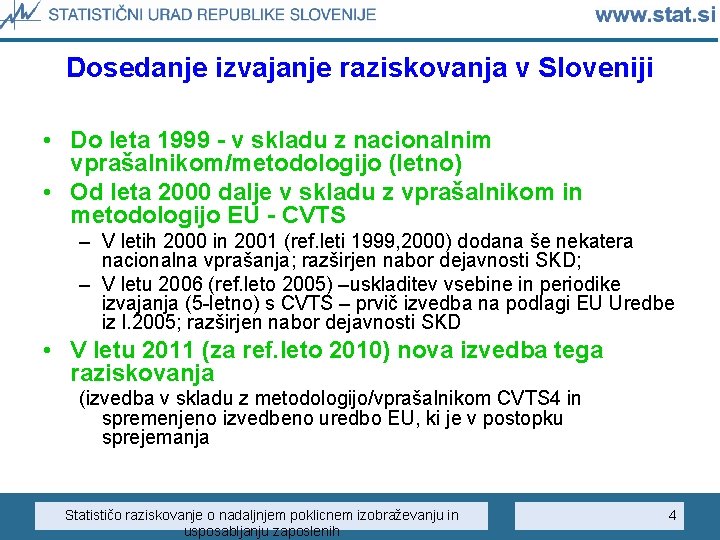 Dosedanje izvajanje raziskovanja v Sloveniji • Do leta 1999 - v skladu z nacionalnim