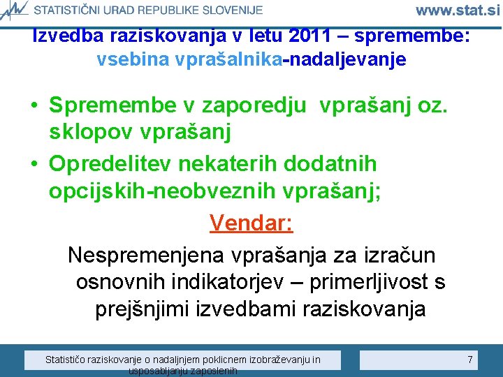 Izvedba raziskovanja v letu 2011 – spremembe: vsebina vprašalnika-nadaljevanje • Spremembe v zaporedju vprašanj