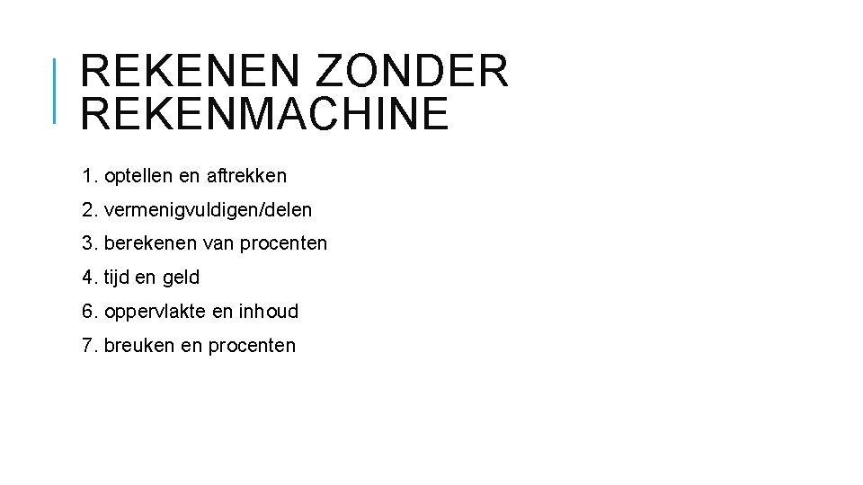 REKENEN ZONDER REKENMACHINE 1. optellen en aftrekken 2. vermenigvuldigen/delen 3. berekenen van procenten 4.