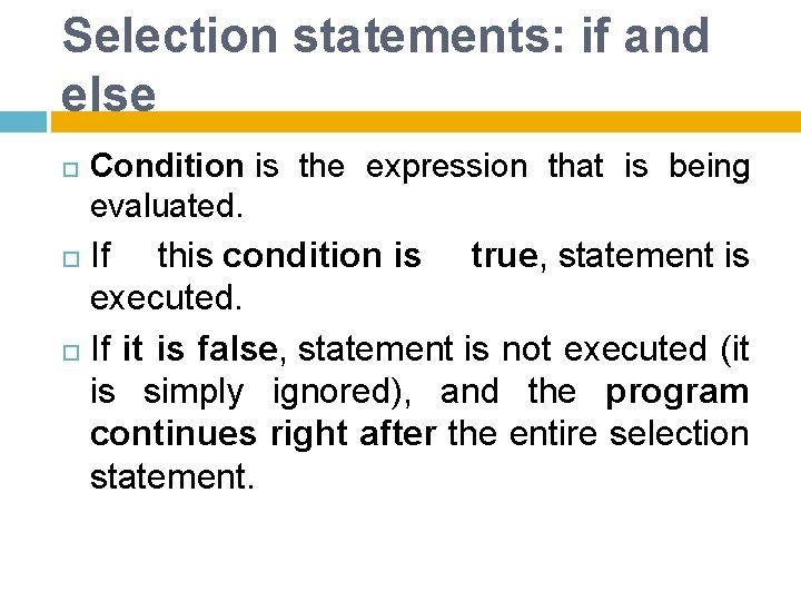 Selection statements: if and else Condition is the expression that is being evaluated. If