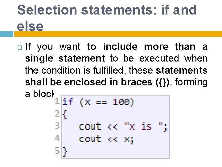 Selection statements: if and else If you want to include more than a single