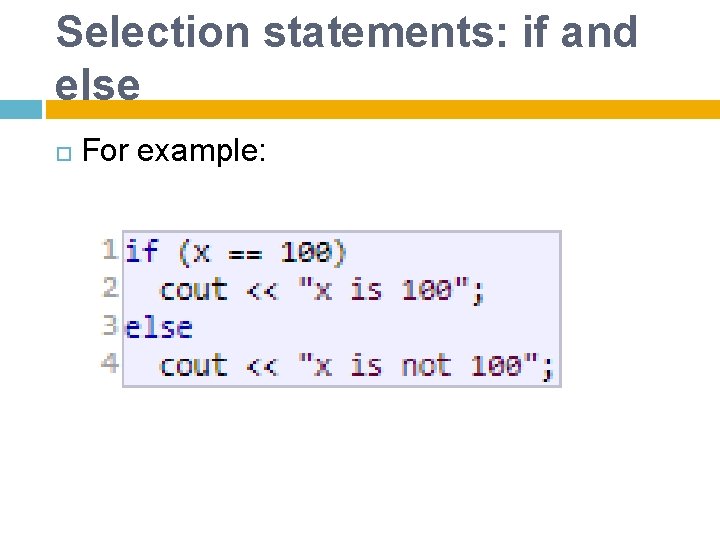 Selection statements: if and else For example: 