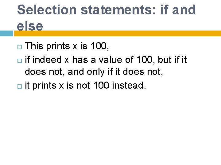 Selection statements: if and else This prints x is 100, if indeed x has