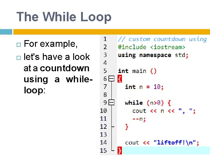 The While Loop For example, let's have a look at a countdown using a