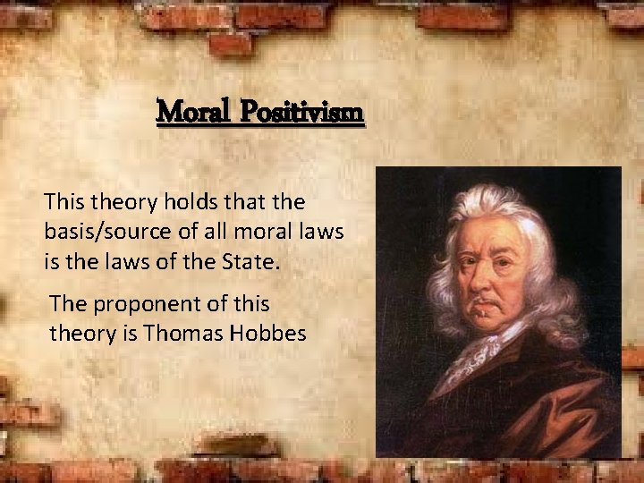 Moral Positivism This theory holds that the basis/source of all moral laws is the