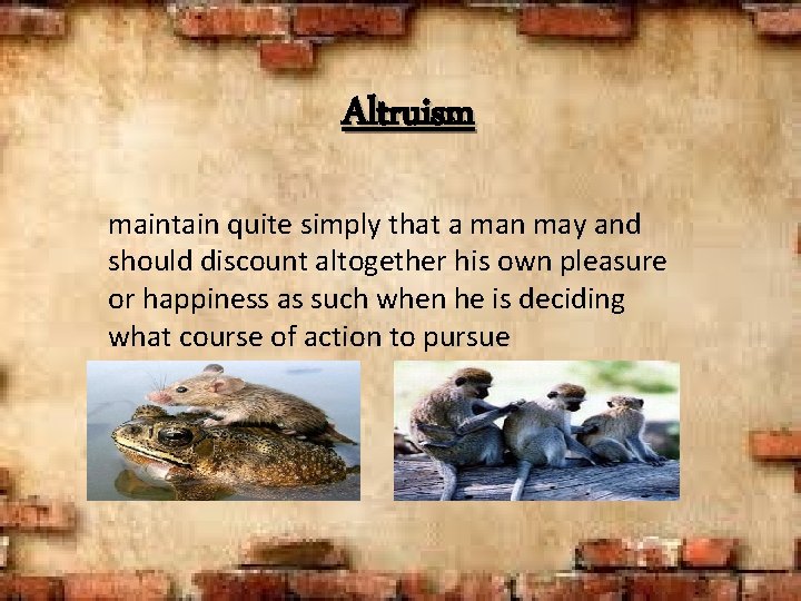 Altruism maintain quite simply that a man may and should discount altogether his own