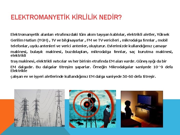 ELEKTROMANYETİK KİRLİLİK NEDİR? Elektromanyetik alanları etrafımızdaki tüm akım taşıyan kablolar, elektrikli aletler, Yüksek Gerilim