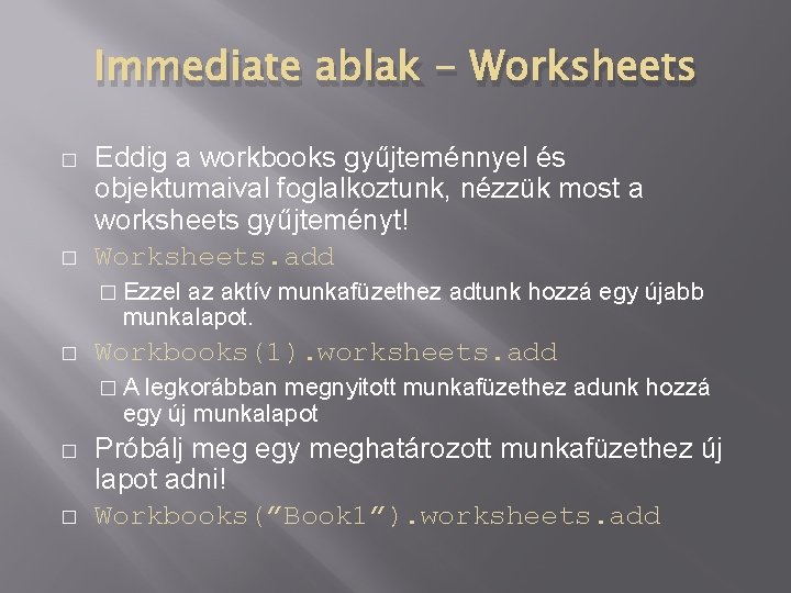 Immediate ablak - Worksheets � � Eddig a workbooks gyűjteménnyel és objektumaival foglalkoztunk, nézzük