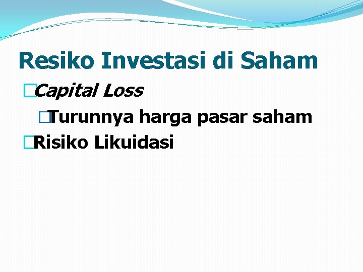Resiko Investasi di Saham �Capital Loss �Turunnya harga pasar saham �Risiko Likuidasi 