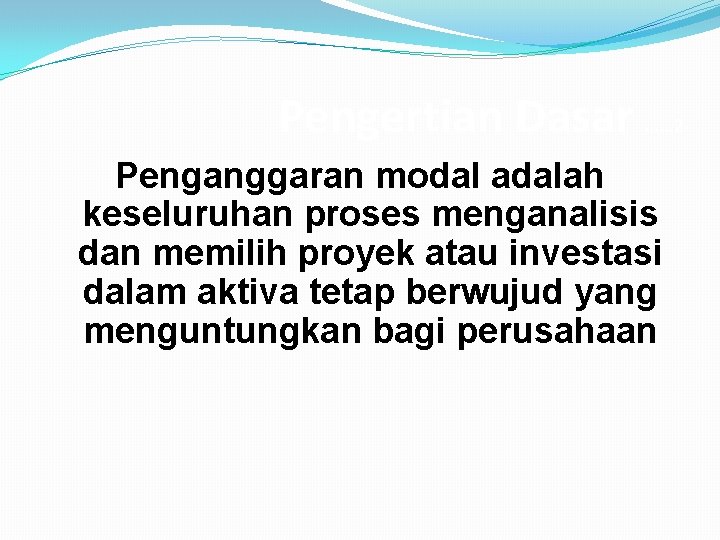 Pengertian Dasar …… 2 Penganggaran modal adalah keseluruhan proses menganalisis dan memilih proyek atau