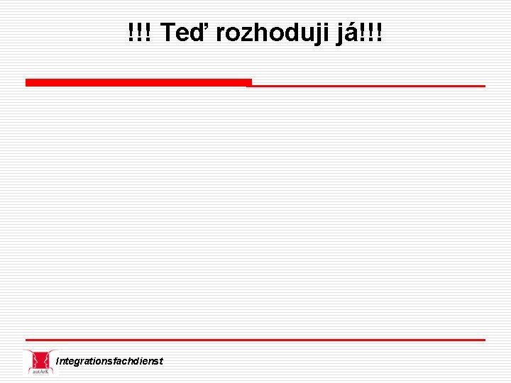 !!! Teď rozhoduji já!!! Integrationsfachdienst 