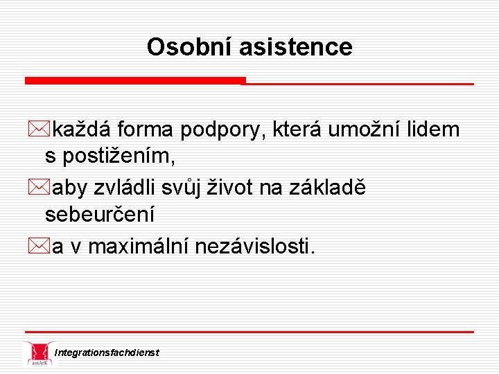 Osobní asistence *každá forma podpory, která umožní lidem s postižením, *aby zvládli svůj život