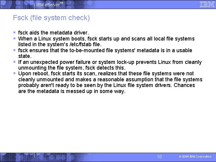 IBM e. Server™ Fsck (file system check) § fsck aids the metadata driver. §