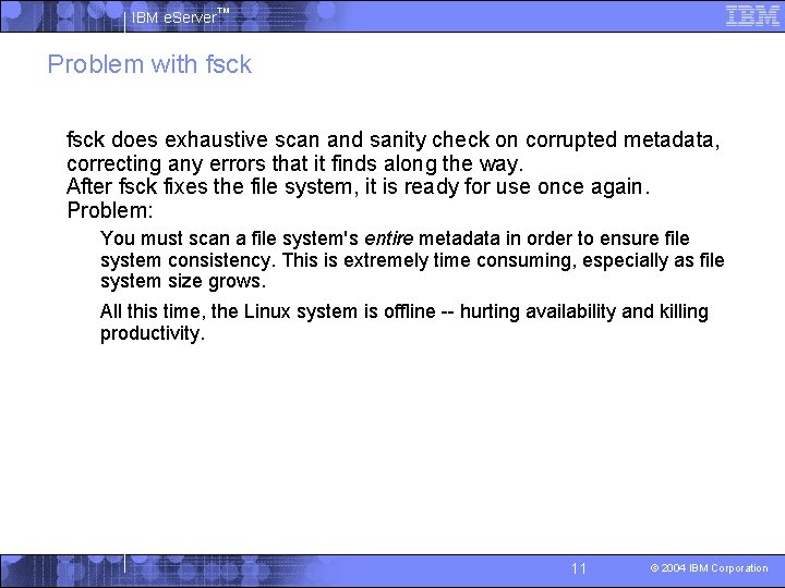 IBM e. Server™ Problem with fsck § fsck does exhaustive scan and sanity check