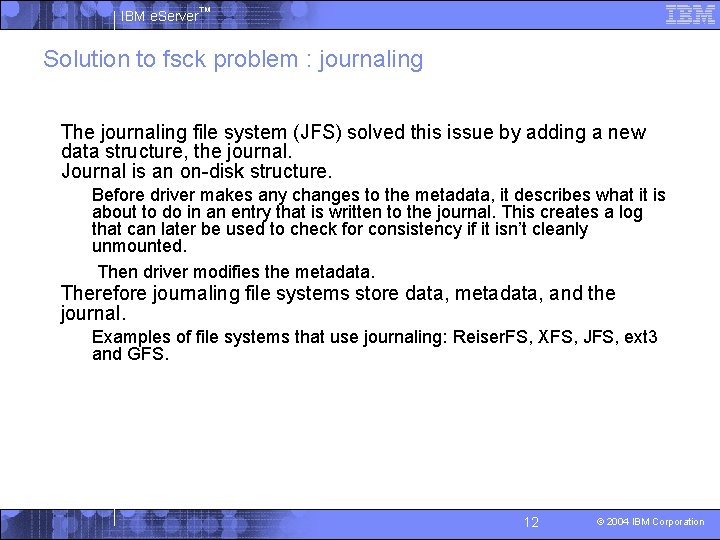 IBM e. Server™ Solution to fsck problem : journaling § The journaling file system