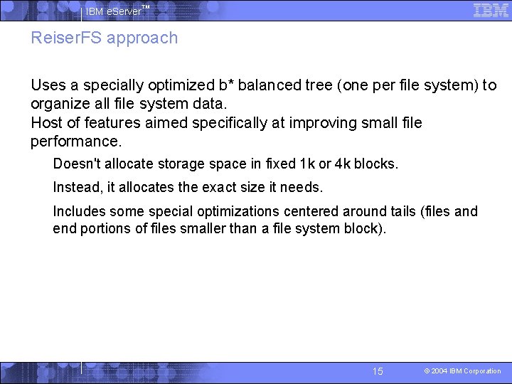 IBM e. Server™ Reiser. FS approach § Uses a specially optimized b* balanced tree