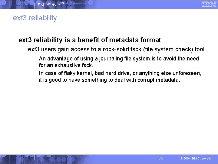 IBM e. Server™ ext 3 reliability § ext 3 reliability is a benefit of