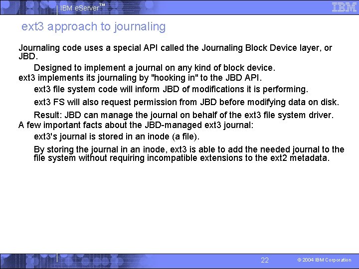 IBM e. Server™ ext 3 approach to journaling § Journaling code uses a special