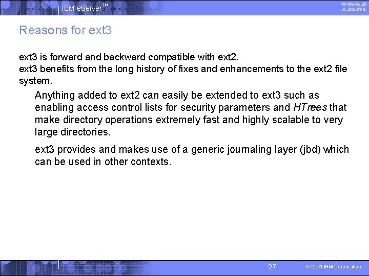 IBM e. Server™ Reasons for ext 3 § ext 3 is forward and backward