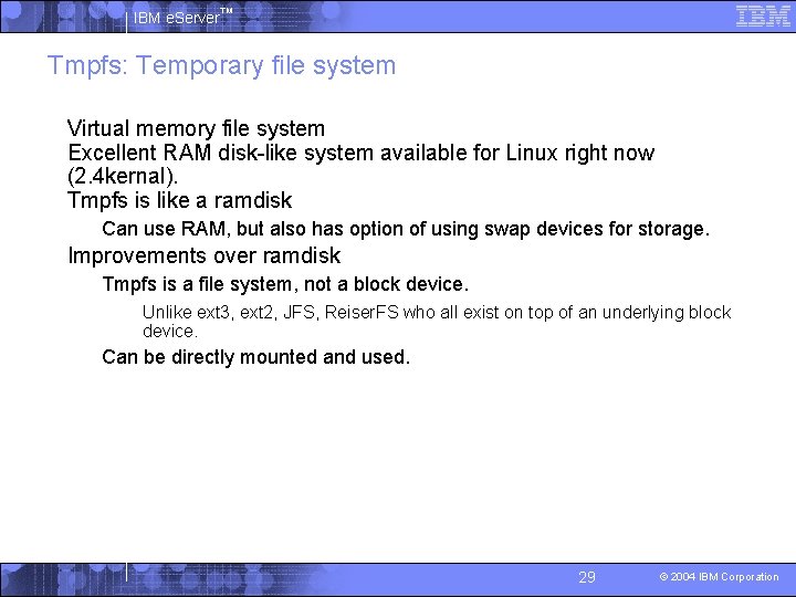 IBM e. Server™ Tmpfs: Temporary file system § Virtual memory file system § Excellent