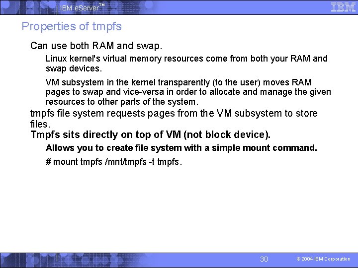 IBM e. Server™ Properties of tmpfs § Can use both RAM and swap. •