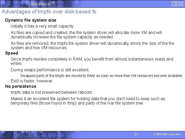 IBM e. Server™ Advantages of tmpfs over disk-based fs § Dynamic file system size