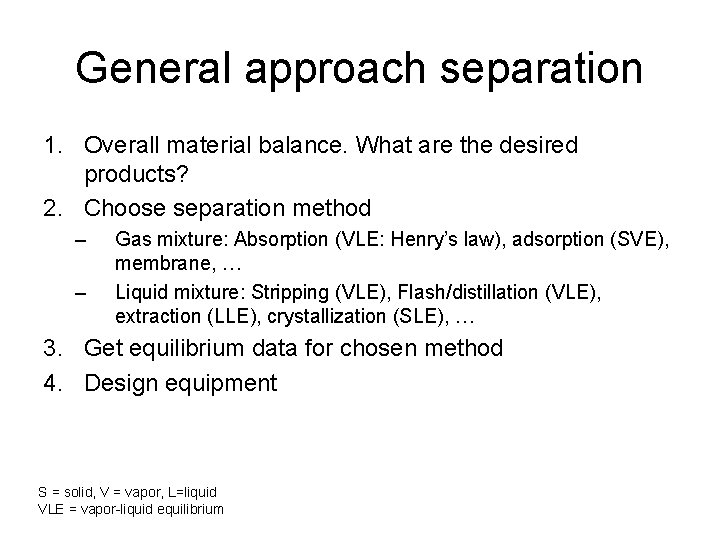 General approach separation 1. Overall material balance. What are the desired products? 2. Choose General approach separation 1. Overall material balance. What are the desired products? 2. Choose