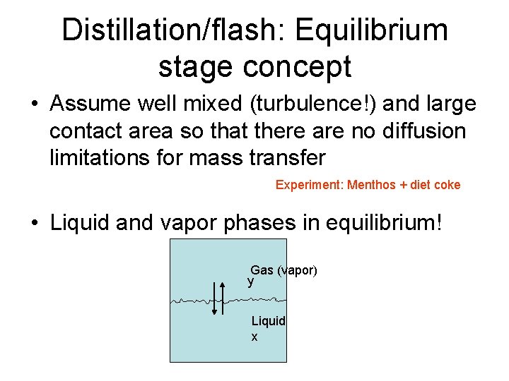 Distillation/flash: Equilibrium stage concept • Assume well mixed (turbulence!) and large contact area so Distillation/flash: Equilibrium stage concept • Assume well mixed (turbulence!) and large contact area so