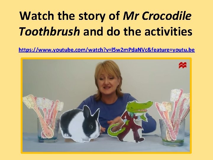 Watch the story of Mr Crocodile Toothbrush and do the activities https: //www. youtube.