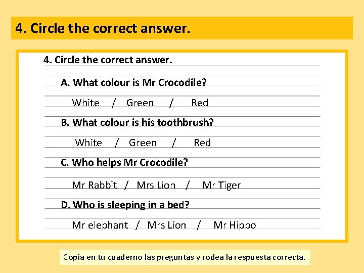 4. Circle the correct answer. A. What colour is Mr Crocodile? White / Green