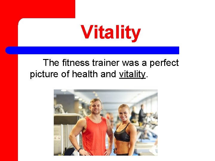 Vitality The fitness trainer was a perfect picture of health and vitality. 