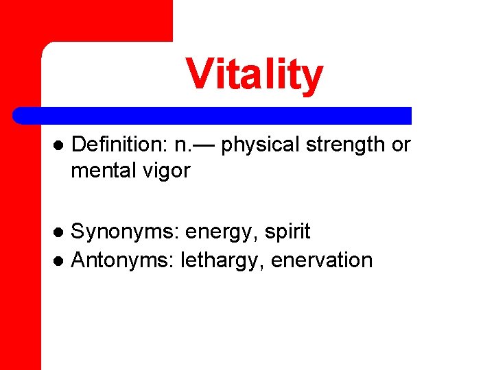 Vitality l Definition: n. — physical strength or mental vigor Synonyms: energy, spirit l