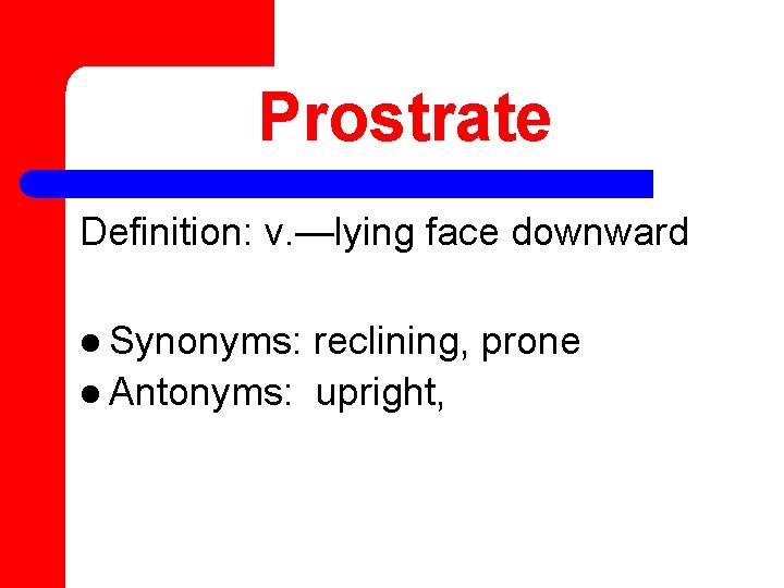 Prostrate Definition: v. —lying face downward l Synonyms: reclining, prone l Antonyms: upright, 