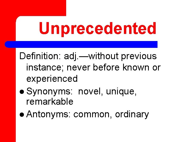 Unprecedented Definition: adj. —without previous instance; never before known or experienced l Synonyms: novel,