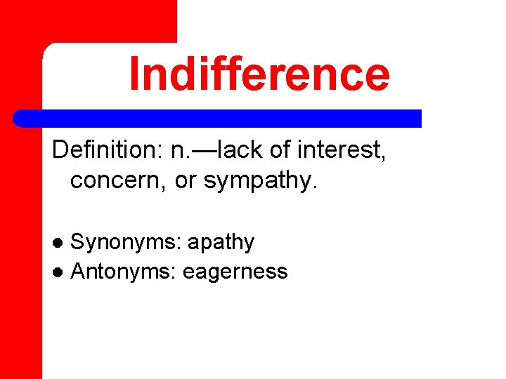 Indifference Definition: n. —lack of interest, concern, or sympathy. Synonyms: apathy l Antonyms: eagerness